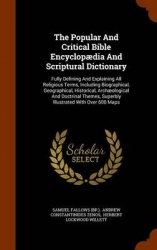 The Popular and Critical Bible Encyclopaedia and Scriptural Dictionary - Fully Defining and Explaining All Religious Terms, Incl