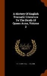 A History Of English Dramatic Literature To The Death Of Queen Anne, Volume 2