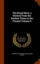 The Royal Navy, a History From the Earliest Times to the Present Volume 6