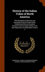 History of the Indian Tribes of North America - With Biographical Sketches and Anecdotes of the Principal Chiefs. Embellished wi