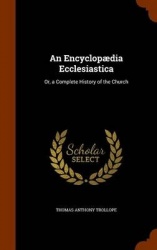 An Encyclopædia Ecclesiastica - Or, a Complete History of the Church