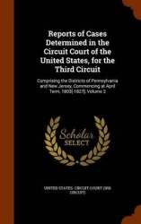 Reports of Cases Determined in the Circuit Court of the United States, for the Third Circuit: Comprising the Districts of Pennsy