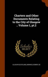 Charters and Other Documents Relating to the City of Glasgow .. Volume 1, pt.2