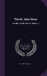 The St. John River: In Maine, Quebec, And New Brunswick