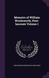 Memoirs of William Wordsworth, Poet-laureate Volume 1