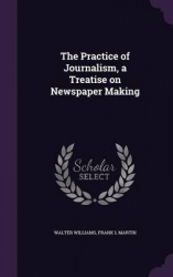 The Practice of Journalism, a Treatise on Newspaper Making