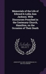 Memorials of the Life of Edward & Lydia Ann Jackson. with Discourses Preached in the Centenary Church, Hamilton, on the Occasion