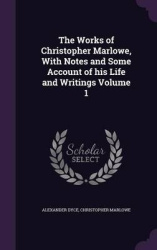 The Works of Christopher Marlowe, With Notes and Some Account of his Life and Writings Volume 1
