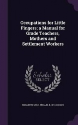 Occupations for Little Fingers; a Manual for Grade Teachers, Mothers and Settlement Workers