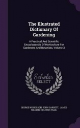 The Illustrated Dictionary of Gardening - A Practical and Scientific Encyclopaedia of Horticulture for Gardeners and Botanists, 