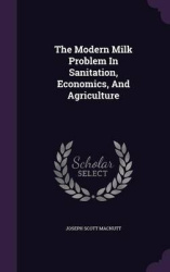 The Modern Milk Problem In Sanitation, Economics, And Agriculture