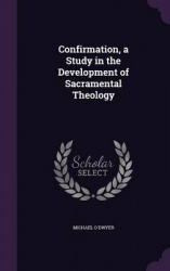 Confirmation, a Study in the Development of Sacramental Theology