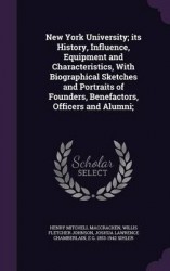 New York University; Its History, Influence, Equipment and Characteristics, with Biographical Sketches and Portraits of Founders