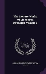 The Literary Works of Sir Joshua Reynolds, Volume 1