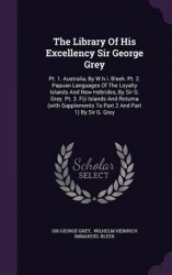 The Library of His Excellency Sir George Grey - PT. 1. Australia, by W.H.I. Bleek. PT. 2. Papuan Languages of the Loyalty Island