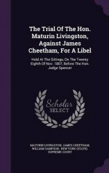 The Trial of the Hon. Maturin Livingston, Against James Cheetham, for a Libel - Held at the Sittings, on the Twenty Eighth of No