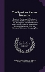 The Spurious Kansas Memorial - Debate in the Senate of the United States, on the Memorial of James H. Lane, Praying That the Sen