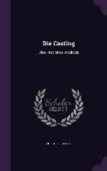 Die Casting: Dies--machines--methods