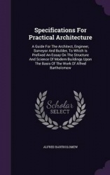 Specifications For Practical Architecture: A Guide For The Architect, Engineer, Surveyor And Builder, To Which Is Prefixed An Es