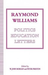 Raymond Williams: Politics, Education, Letters