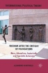 Freedom After the Critique of Foundations : Marx, Liberalism, Castoriadis and Agonistic Autonomy