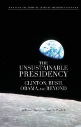 The Unsustainable Presidency - Clinton, Bush, Obama, and Beyond