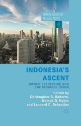 Indonesia's Ascent - Power, Leadership, and the Regional Order
