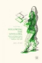 Following the Levellers, Volume One : Political and Religious Radicals in the English Civil War and Revolution, 1645–1649