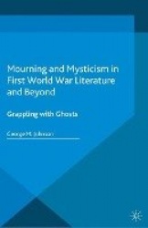 Mourning and Mysticism in First World War Literature and Beyond : Grappling with Ghosts