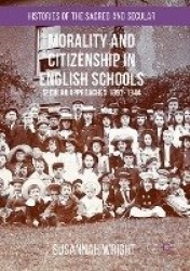 Morality and Citizenship in English Schools : Secular Approaches, 1897–1944