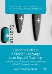 Captioned Media in Foreign Language Learning and Teaching : Subtitles for the Deaf and Hard-of-Hearing as Tools for