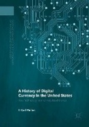 A History of Digital Currency in the United States : New Technology in an Unregulated Market