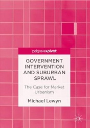 Government Intervention and Suburban Sprawl : The Case for Market Urbanism
