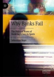 Why Banks Fail : The Political Roots of Banking Crises in Spain