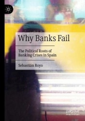 Why Banks Fail : The Political Roots of Banking Crises in Spain