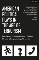American Political Plays in the Age of Terrorism - Break of Noon; 7/11; Omnium Gatherum; Columbinus; Why Torture is Wrong, and t
