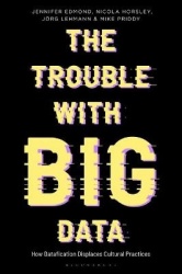 The Trouble With Big Data - How Datafication Displaces Cultural Practices