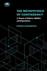 The Metaphysics of Contingency - A Theory of Objects’ Abilities and Dispositions