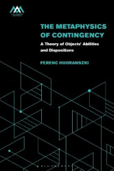 The Metaphysics of Contingency - A Theory of Objects’ Abilities and Dispositions