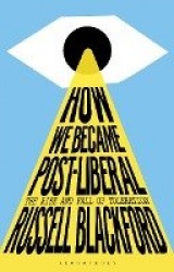 How We Became Post-Liberal - The Rise and Fall of Toleration