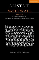 Alistair McDowall Plays 2 - X; The Glow; All of It; Northleigh 1940; Zero For the Young Dudes