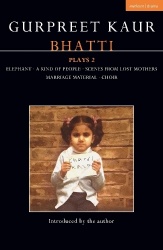 Gurpreet Kaur Bhatti Plays 2 - Elephant; A Kind of People; Scenes from Lost Mothers; Marriage Material; Choir