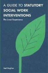 A Guide to Statutory Social Work Interventions - The Lived Experience