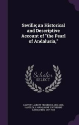 Seville; An Historical and Descriptive Account of the Pearl of Andalusia,