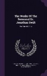 The Works Of The Reverend Dr. Jonathan Swift: The Tale Of A Tub
