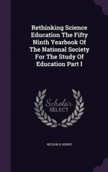 Rethinking Science Education the Fifty Ninth Yearbook of the National Society for the Study of Education Part I