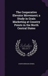 The Cooperative Elevator Movement; A Study in Grain Marketing at Country Points in the North Central States