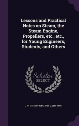 Lessons and Practical Notes on Steam, the Steam Engine, Propellers, Etc., Etc., for Young Engineers, Students, and Others