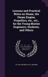 Lessons and Practical Notes on Steam, the Steam Engine, Propellers, Etc., Etc., for the Young Marine Engineers, Students, and Ot
