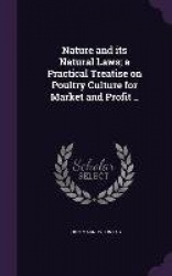 Nature and its Natural Laws; a Practical Treatise on Poultry Culture for Market and Profit ..